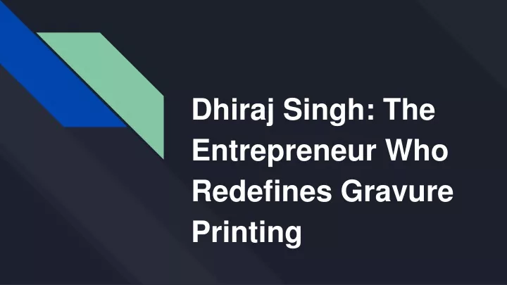 dhiraj singh the entrepreneur who redefines gravure printing