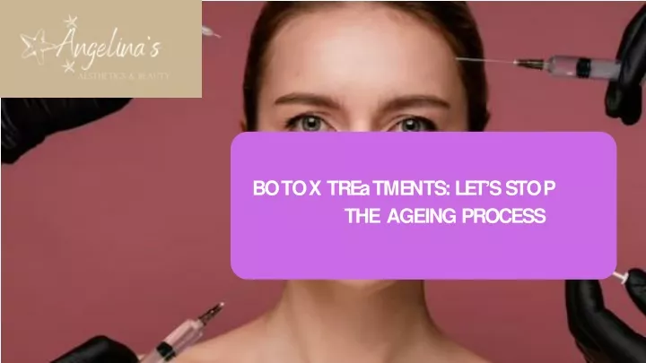 b o t o x t r e a t m e n t s l e t s s t o p t h e ageing process