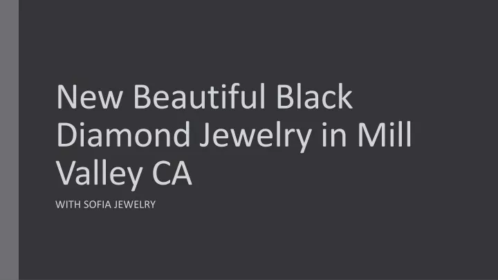 new beautiful black diamond jewelry in mill valley ca