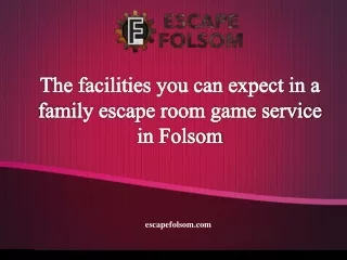 The facilities you can expect in a family escape room game service in Folsom
