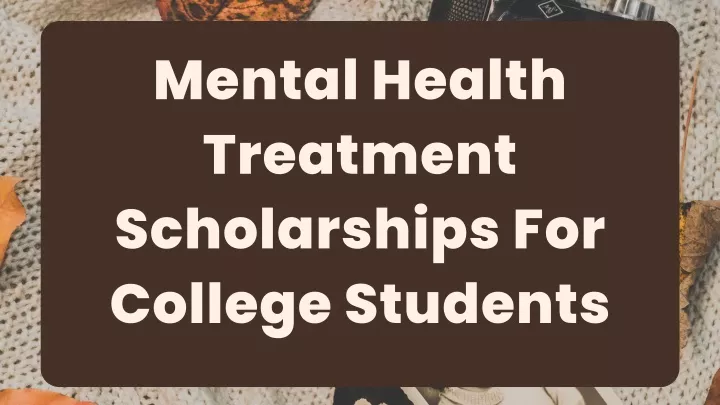 mental health treatment scholarships for college