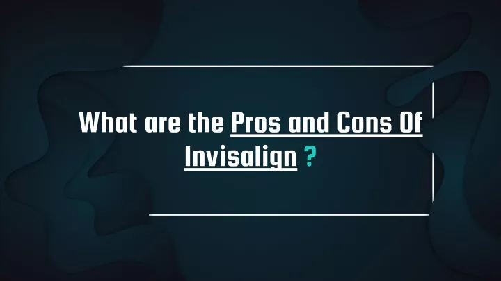 what are the pros and cons of invisalign