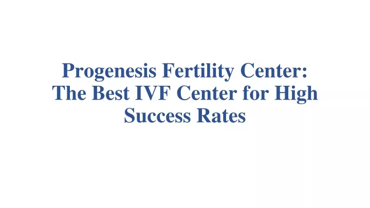 progenesis fertility center the best ivf center for high success rates