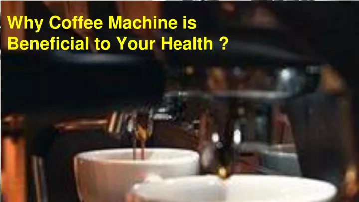 why coffee machine is beneficial to your health