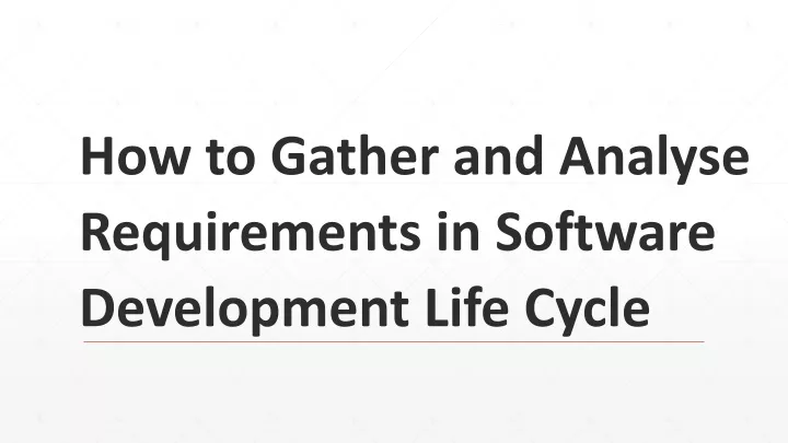 how to gather and analyse requirements in software development life cycle