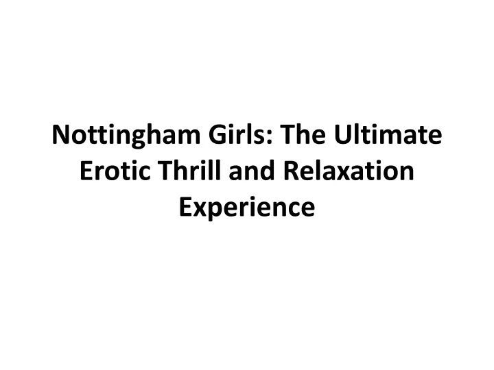 nottingham girls the ultimate erotic thrill and relaxation experience