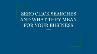 ZERO CLICK SEARCHES AND WHAT THEY MEAN FOR YOUR BUSINESS