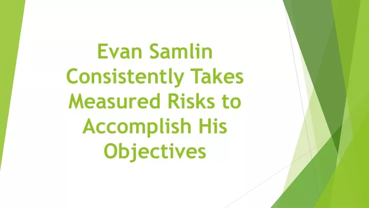 evan samlin consistently takes measured risks to accomplish his objectives