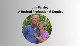 Jim Paisley  A Retired Professional Dentist