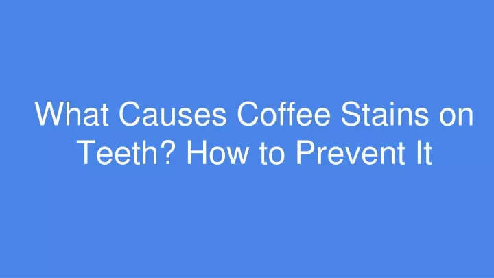 what causes coffee stains on teeth how to prevent it