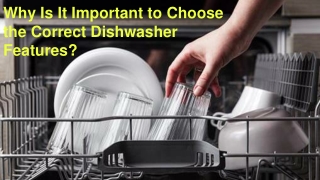 Why Is It Important to Choose the Correct Dishwasher Features_
