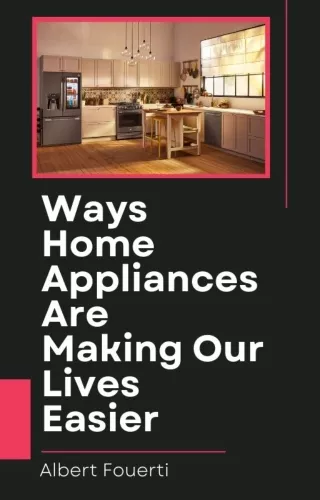 Albert Fouerti - How Home Appliances Ease Our Lives