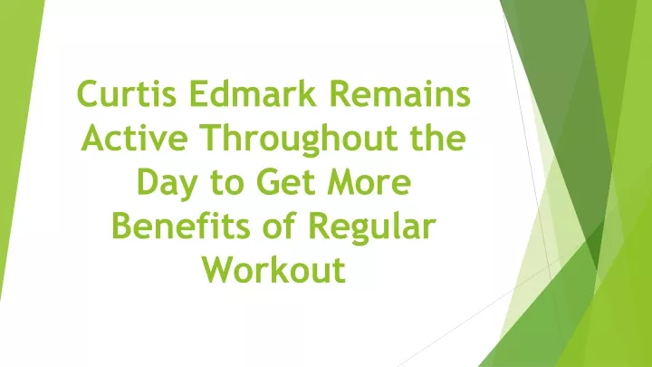 curtis edmark remains active throughout the day to get more benefits of regular workout