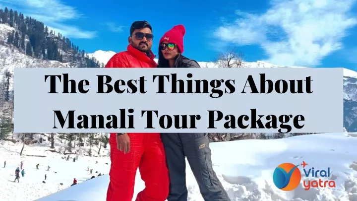 the best things about manali tour package