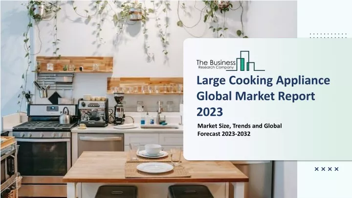 large cooking appliance global market report 2023