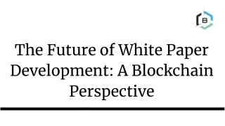 The Future of White Paper Development: A Blockchain Perspective