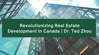 Revolutionizing Real Estate Development In Canada | Dr. Ted Zhou