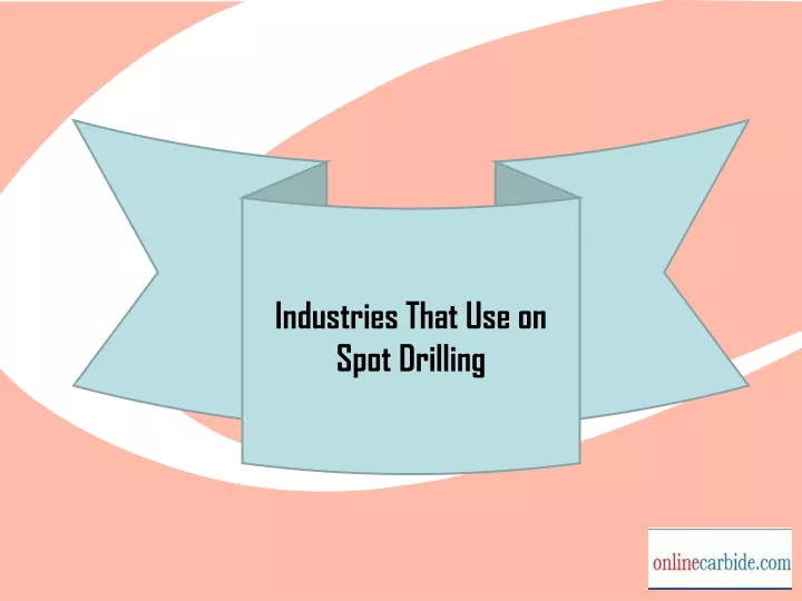 industries that use on spot drilling