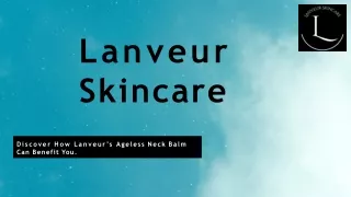 Discover How Lanveur's Ageless Neck Balm Can Benefit You