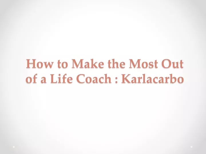 how to make the most out of a life coach karlacarbo