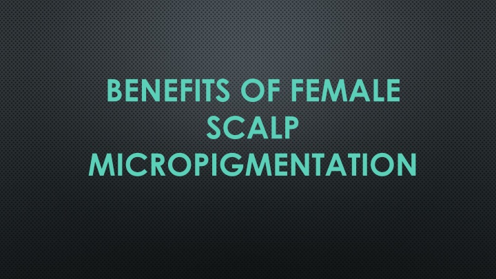 benefits of female scalp micropigmentation