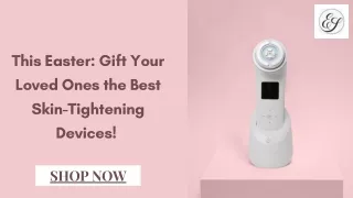 This Easter Gift Your Loved Ones the Best Skin-Tightening Devices!
