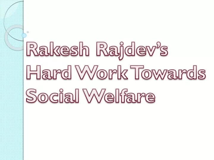 rakesh rajdev s hard work towards social welfare