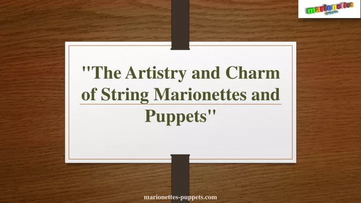 the artistry and charm of string marionettes and puppets