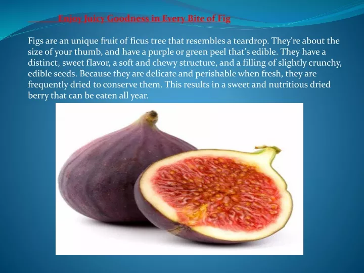 enjoy juicy goodness in every bite of fig