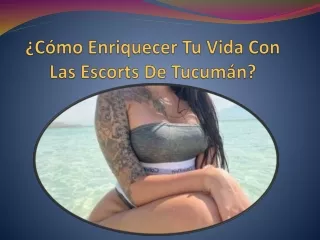 ¿Cómo Enriquecer Tu Vida Con Las Escorts De Tucumán?