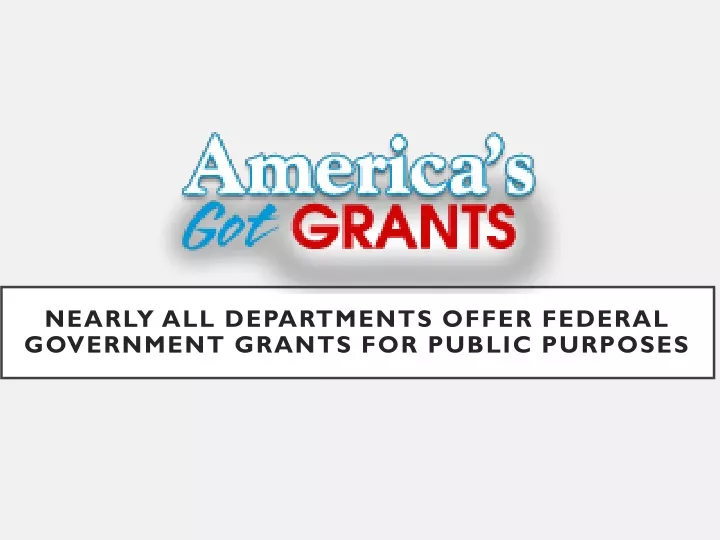 nearly all departments offer federal government grants for public purposes