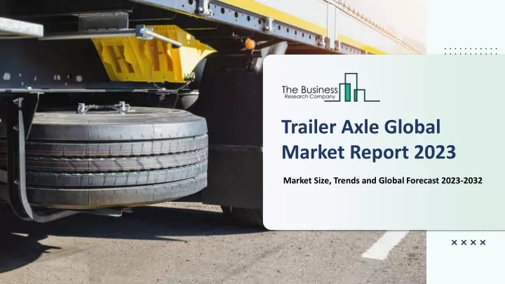 trailer axle global market report 2023