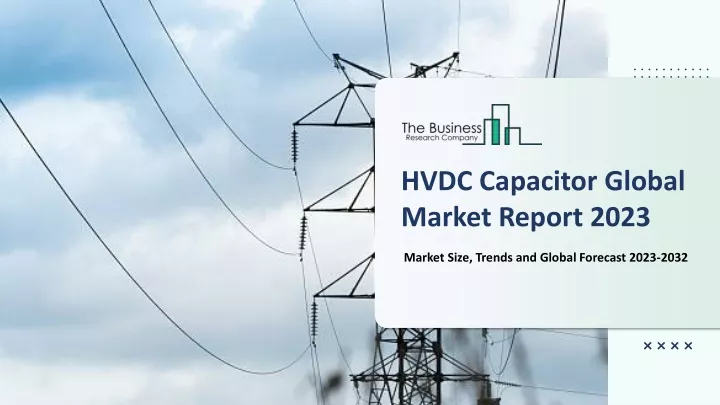 hvdc capacitor global market report 2023