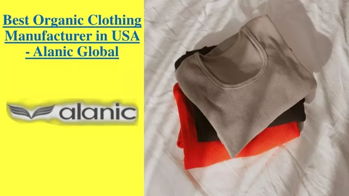 best organic clothing manufacturer in usa alanic global