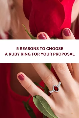 The Impact of a Ruby Ring: 5 Reasons Why It's the Perfect Proposal Choice