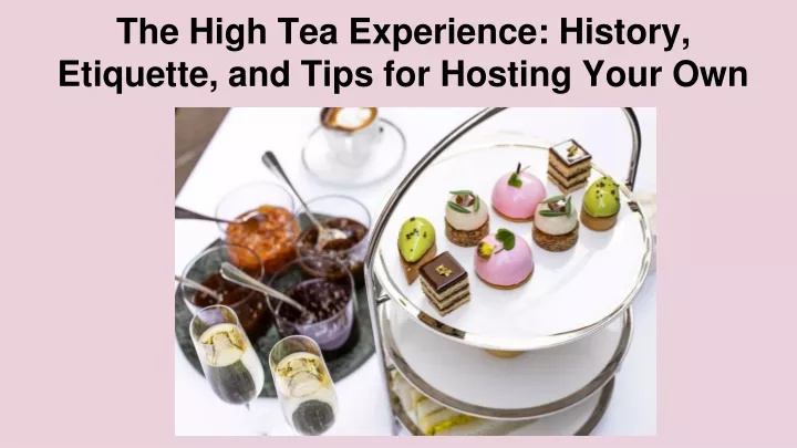 the high tea experience history etiquette and tips for hosting your own