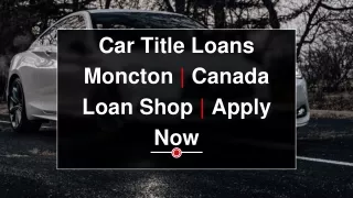 Car Title Loans Moncton | Canada Loan Shop | Apply Now