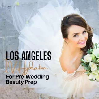 Los Angeles IV Hydration for Pre-Wedding Beauty Prep