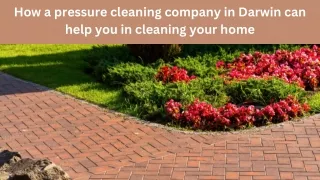 How a pressure cleaning company in Darwin can help you in cleaning your home?