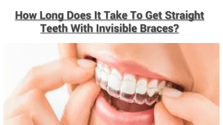 How Long Does It Take To Get Straight Teeth With Invisible Braces