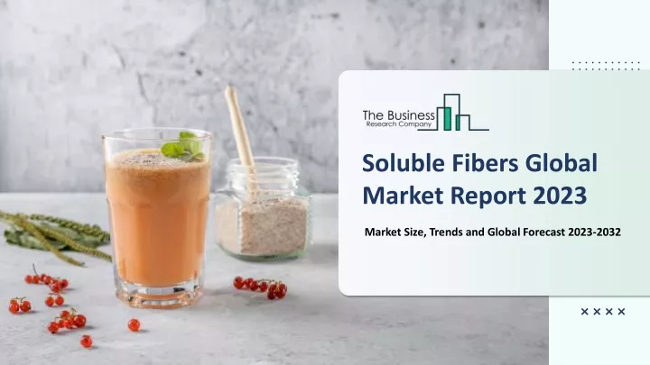 soluble fibers global market report 2023