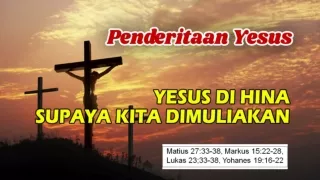 Penderitaan Yesus di Kayu Salib: DIA DIHINA SUPAYA KITA DIMULIAKAN