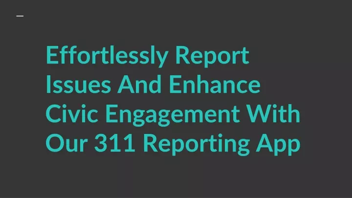 effortlessly report issues and enhance civic engagement with our 311 reporting app