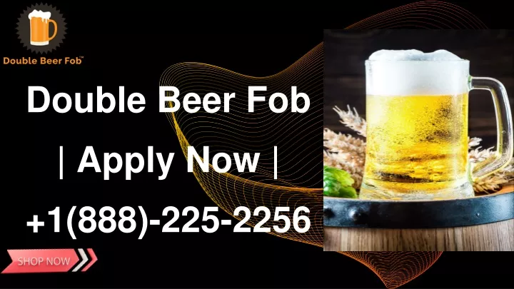 double beer fob apply now 1 888 225 2256