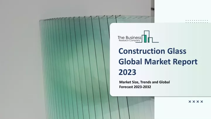 construction glass global market report 2023