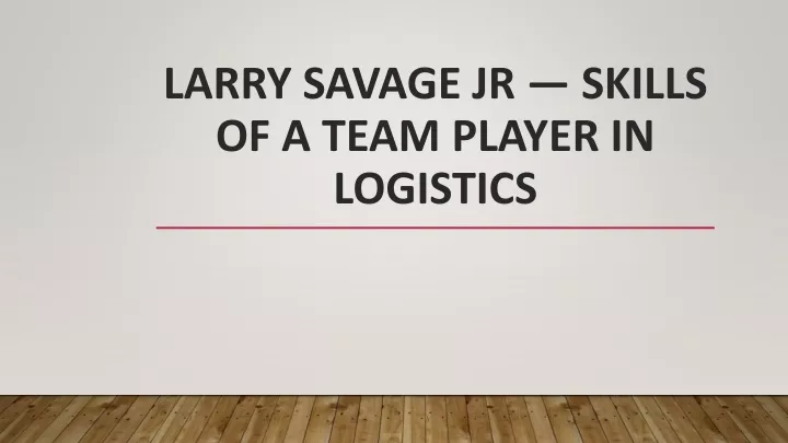 larry savage jr skills of a team player in logistics