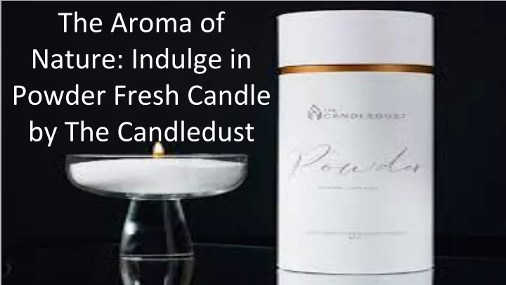 the aroma of nature indulge in powder fresh candle by the candledust