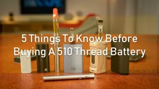 5 Things To Know Before Buying A 510 Thread Battery