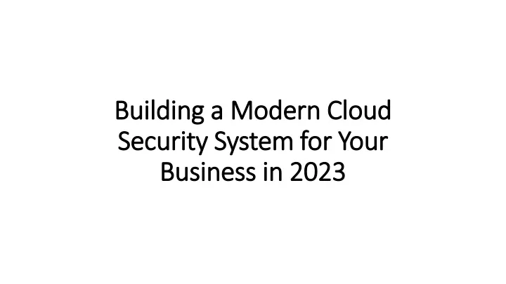 building a modern cloud security system for your business in 2023