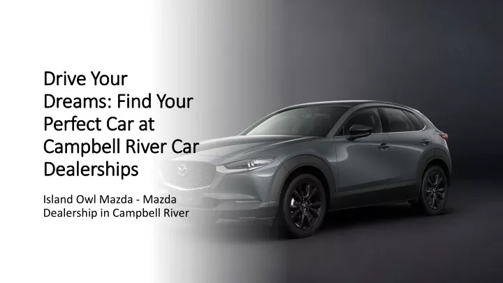 drive your dreams find your perfect car at campbell river car dealerships